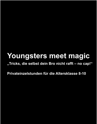 Youngsters meet magic „Tricks, die selbst dein Bro nicht rafft – no cap!“  Privateinzelstunden für die Altersklasse 8-10